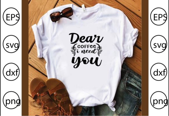 Dear Coffee I Need You Graphics and T-Shirt Designs