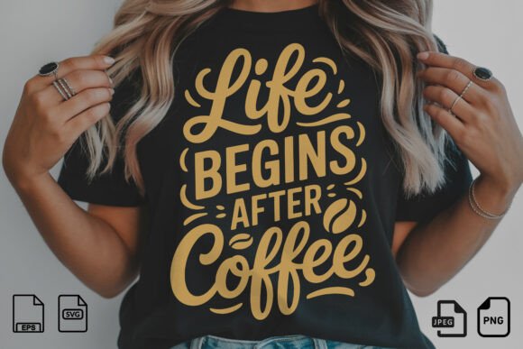 Life Begins After Coffee: SVG Graphics & T-Shirt Design